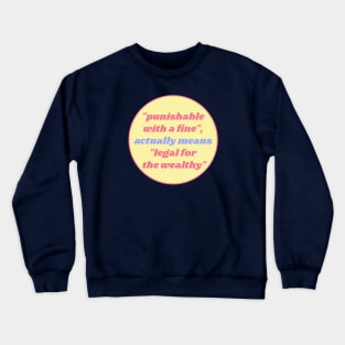 Punishable With A Fine actually means Legal For The Wealthy Crewneck Sweatshirt